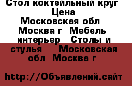 Стол коктейльный круг   80/110 › Цена ­ 1 500 - Московская обл., Москва г. Мебель, интерьер » Столы и стулья   . Московская обл.,Москва г.